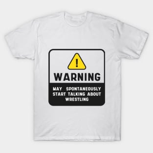 Warning Wrestling Quote Sign "May Spontaneously Start Talking About Wrestling" T-Shirt